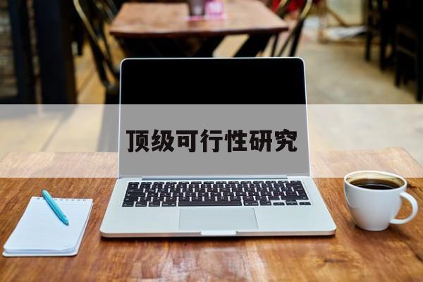 黄山市顶级可行性研究(可行性研究分为哪几个阶段)